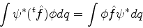 \begin{displaymath}
\int \psi^{*} (^t\hat{f}) \phi dq = \int \phi \hat{f}\psi^* dq
\end{displaymath}