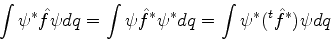 \begin{displaymath}
\int \psi^* \hat{f} \psi dq = \int \psi \hat{f}^* \psi^* dq = \int \psi^* (^t\hat{f}^*)\psi dq
\end{displaymath}