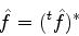 \begin{displaymath}
\hat{f} = (^t\hat{f})^*
\end{displaymath}