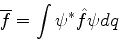 \begin{displaymath}
\overline{f} = \int \psi^* \hat{f} \psi dq
\end{displaymath}