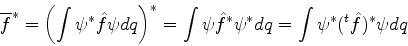 \begin{displaymath}
\overline{f}^* = \left(\int \psi^* \hat{f} \psi dq \right)^...
...\psi \hat{f}^* \psi^* dq = \int \psi^* (^t \hat{f})^* \psi dq
\end{displaymath}