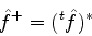 \begin{displaymath}
\hat{f}^+ = (^t\hat{f})^*
\end{displaymath}