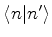 $\langle n\vert n^{\prime}\rangle$