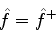 \begin{displaymath}
\hat{f} = \hat{f}^+
\end{displaymath}