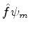 $\displaystyle \hat{f} \psi_m$