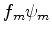 $\displaystyle f_m \psi_m$