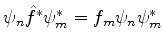 $\psi_n \hat{f}^* \psi_m^* = f_m\psi_n \psi_m^*$