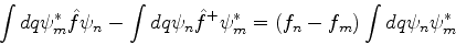 \begin{displaymath}
\int dq \psi_m^* \hat{f} \psi_n - \int dq \psi_n \hat{f}^+ \psi_m^* = (f_n - f_m)
\int dq \psi_n \psi_m^*
\end{displaymath}
