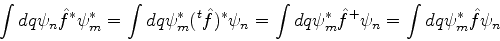 \begin{displaymath}
\int dq \psi_n \hat{f}^*\psi_m^* = \int dq \psi_m^* (^t\hat...
...dq \psi_m^* \hat{f}^+ \psi_n = \int dq \psi_m^* \hat{f}\psi_n
\end{displaymath}