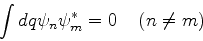 \begin{displaymath}
\int dq \psi_n \psi_m^* =0 \;\;\;\; (n \neq m)
\end{displaymath}