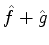 $\hat{f}+\hat{g}$