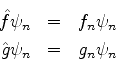 \begin{eqnarray*}
\hat{f}\psi_n & = & f_n \psi_n \\
\hat{g} \psi_n & = & g_n \psi_n
\end{eqnarray*}