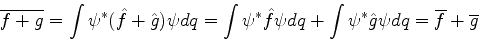 \begin{displaymath}
\overline{f+g} = \int \psi^*(\hat{f}+\hat{g})\psi dq=
\int...
...q + \int \psi^* \hat{g} \psi dq=
\overline{f} + \overline{g}
\end{displaymath}
