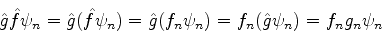\begin{displaymath}
\hat{g}\hat{f}\psi_n = \hat{g}(\hat{f}\psi_n) = \hat{g}(f_n \psi_n)=f_n(\hat{g}\psi_n)=
f_n g_n \psi_n
\end{displaymath}