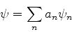 \begin{displaymath}
\psi = \sum_{n}a_n \psi_n
\end{displaymath}