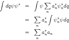 \begin{eqnarray*}
\int dq \psi \psi^* & = & \int \psi \sum_{n}a_n^* \psi_n^* dq...
...\sum_n a_n^* \int \psi_n^* \psi dq\\
& = & \sum_{n} a_n^* a_n
\end{eqnarray*}