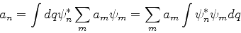 \begin{displaymath}
a_n = \int dq \psi_n^* \sum_{m} a_m \psi_m = \sum_{m} a_m\int \psi_n^* \psi_m dq
\end{displaymath}