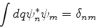\begin{displaymath}
\int dq \psi_n^* \psi_m = \delta_{nm}
\end{displaymath}