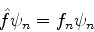 \begin{displaymath}
\hat{f}\psi_n = f_n \psi_n
\end{displaymath}