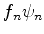 $\displaystyle f_n \psi_n$