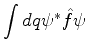 $\displaystyle \int dq \psi^* \hat{f} \psi$