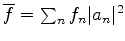 $\overline{f} = \sum_{n}f_n\vert a_n\vert^2$