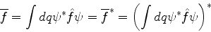 \begin{displaymath}
\overline{f}=\int dq \psi^* \hat{f} \psi = \overline{f}^* = \left(\int dq \psi^* \hat{f} \psi\right)^*
\end{displaymath}