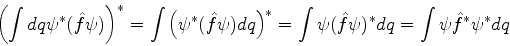 \begin{displaymath}
\left(\int dq \psi^*(\hat{f}\psi)\right)^* = \int \left(\ps...
...\int \psi(\hat{f}\psi)^* dq = \int \psi \hat{f}^* \psi^* dq
\end{displaymath}