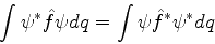 \begin{displaymath}
\int \psi^* \hat{f} \psi dq = \int \psi \hat{f}^* \psi^* dq
\end{displaymath}